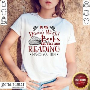 Nice In My Dream World Books Are Free And Reading Makes You Thin Shirt