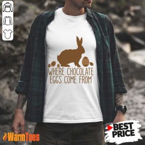 Where Chocolate Eggs Come From Shirt