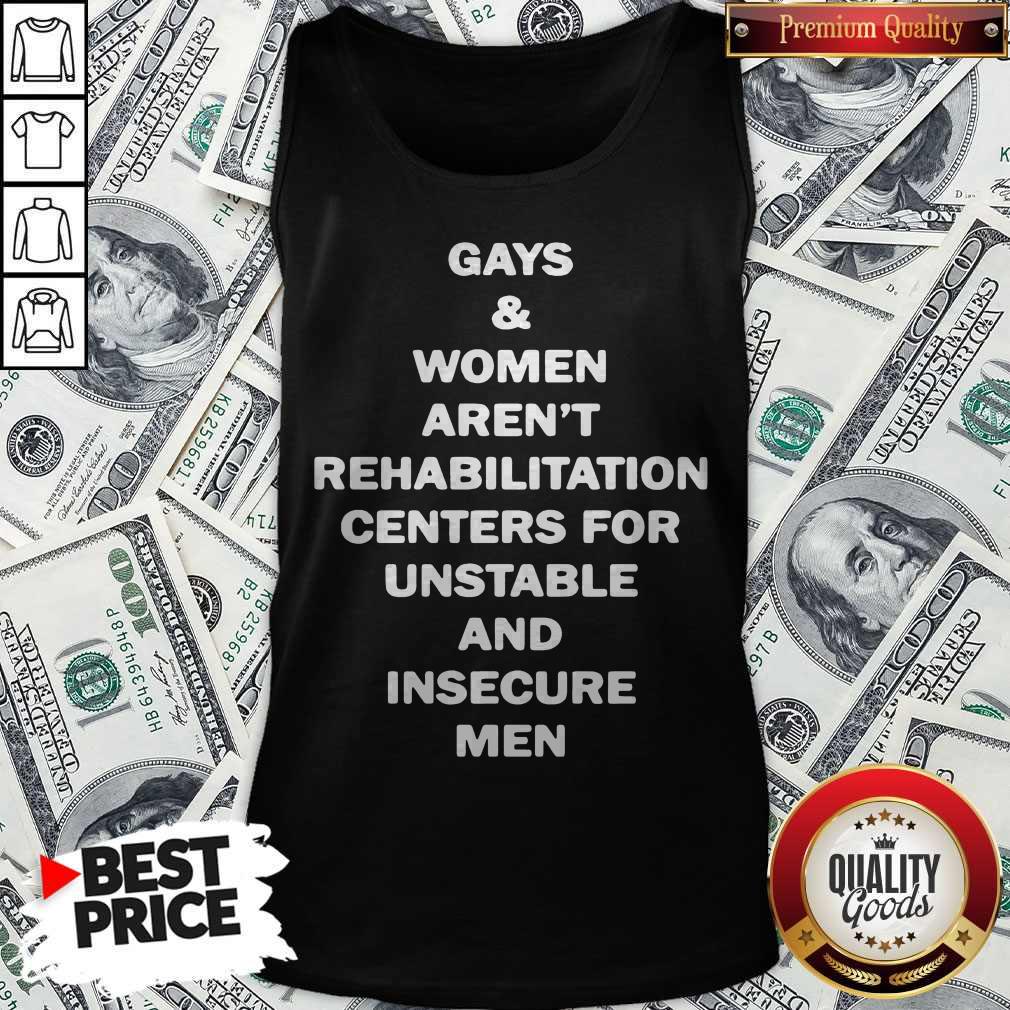 gays-and-women-arent-rehabilitation-centers-for-unstable-and-insecure-men-tank-top.jpg