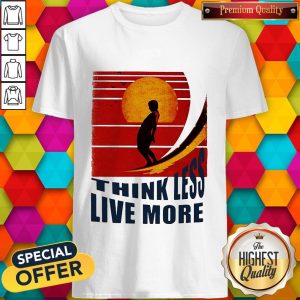 Nice Think Less Live More Vintage Shirt