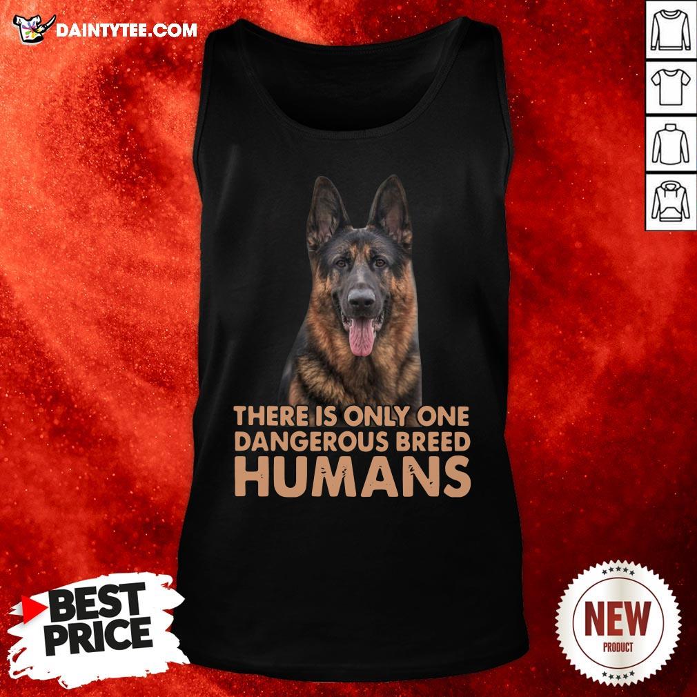 German Shepherd There Is Only One Dangerous Breed Humans Shirt