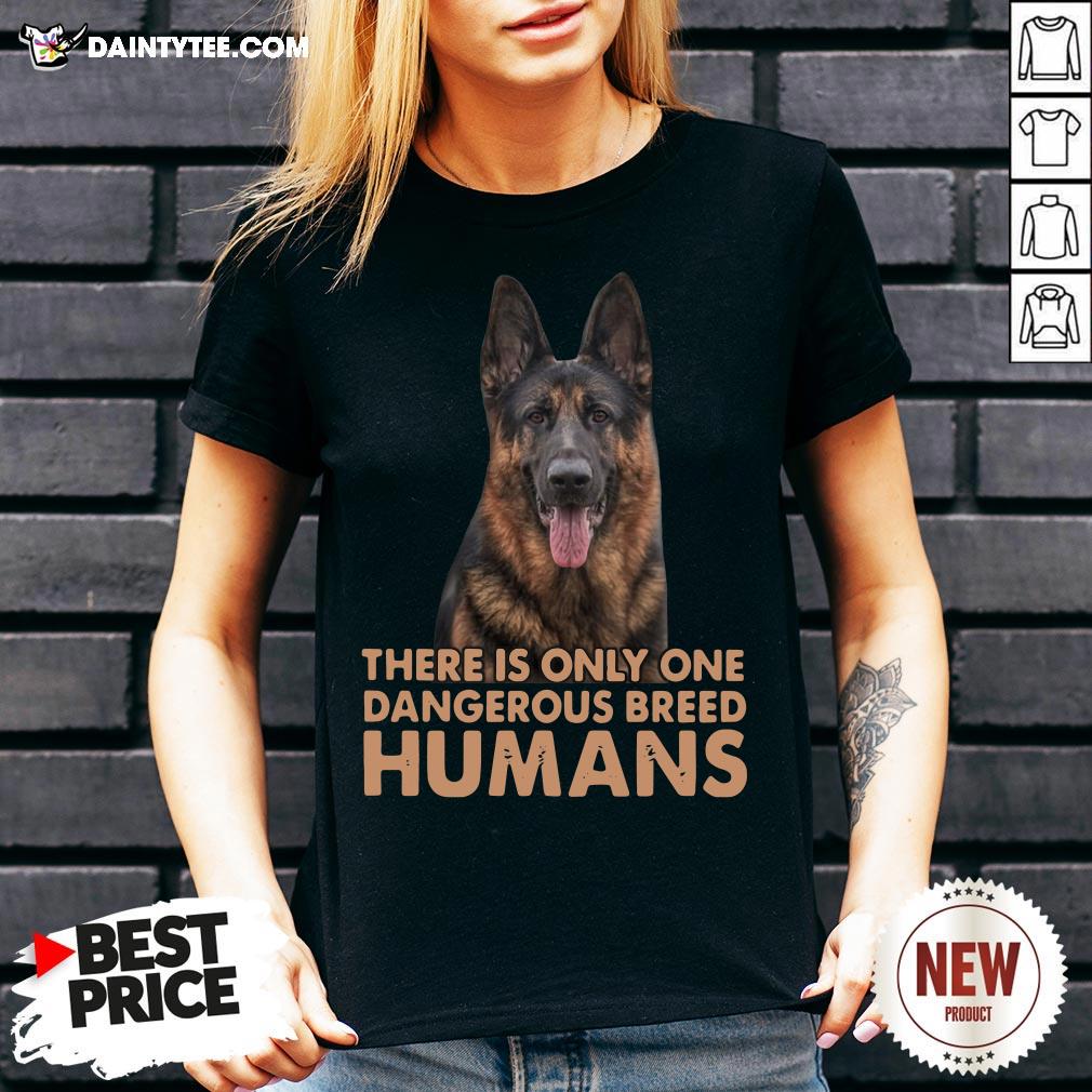 German Shepherd There Is Only One Dangerous Breed Humans Shirt