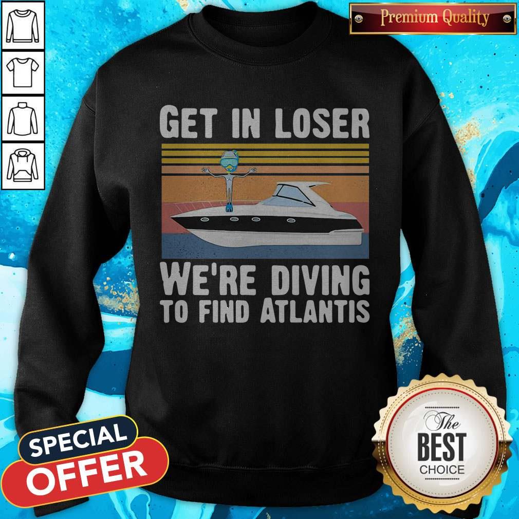 Get In Loser We're Diving To Find Atlantis Scuba Vintage Shirt