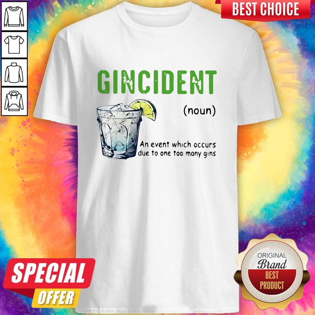 Gincident An Event Which Occurs Due To One Too Many Gins Shirt