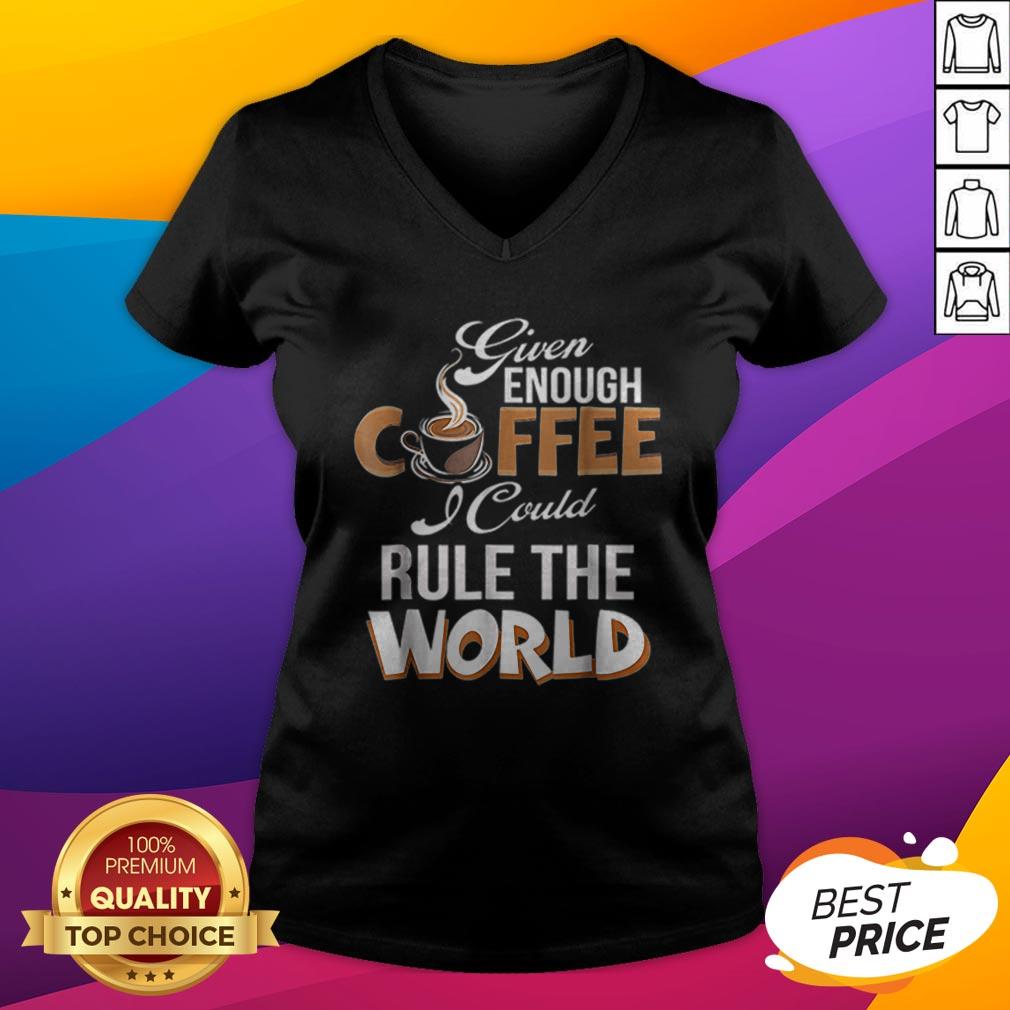 Given Enough Coffee I Could Rule The World Shirt