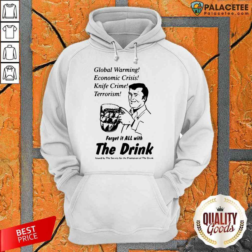 global-warming-economic-crisis-knife-crime-terrorism-forget-it-all-with-the-drink-hoodie.jpg