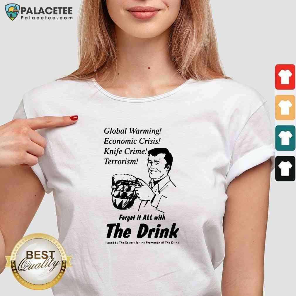 global-warming-economic-crisis-knife-crime-terrorism-forget-it-all-with-the-drink-v-neck.jpg