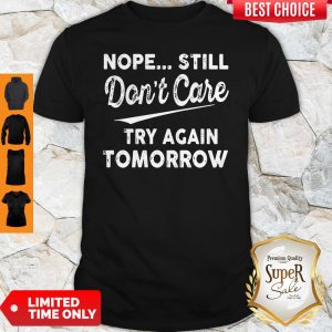 Official Nope Still Don't Care Try Again Tomorrow Shirt