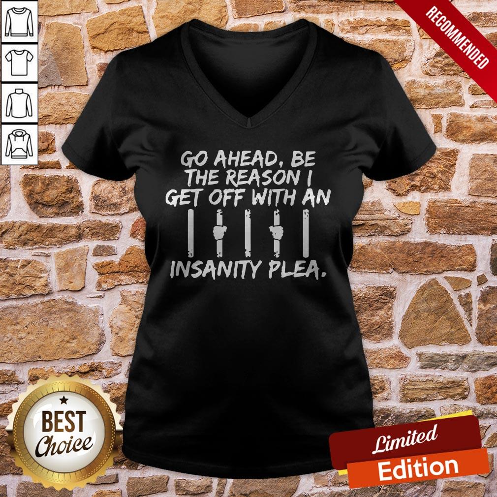 Go Ahead Be The Reason I Get Off With An Insanity Plea Shirt