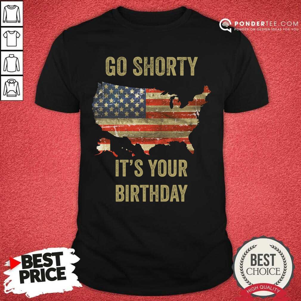 Go Shorty It's Your Birthday 4th Of July Shirt