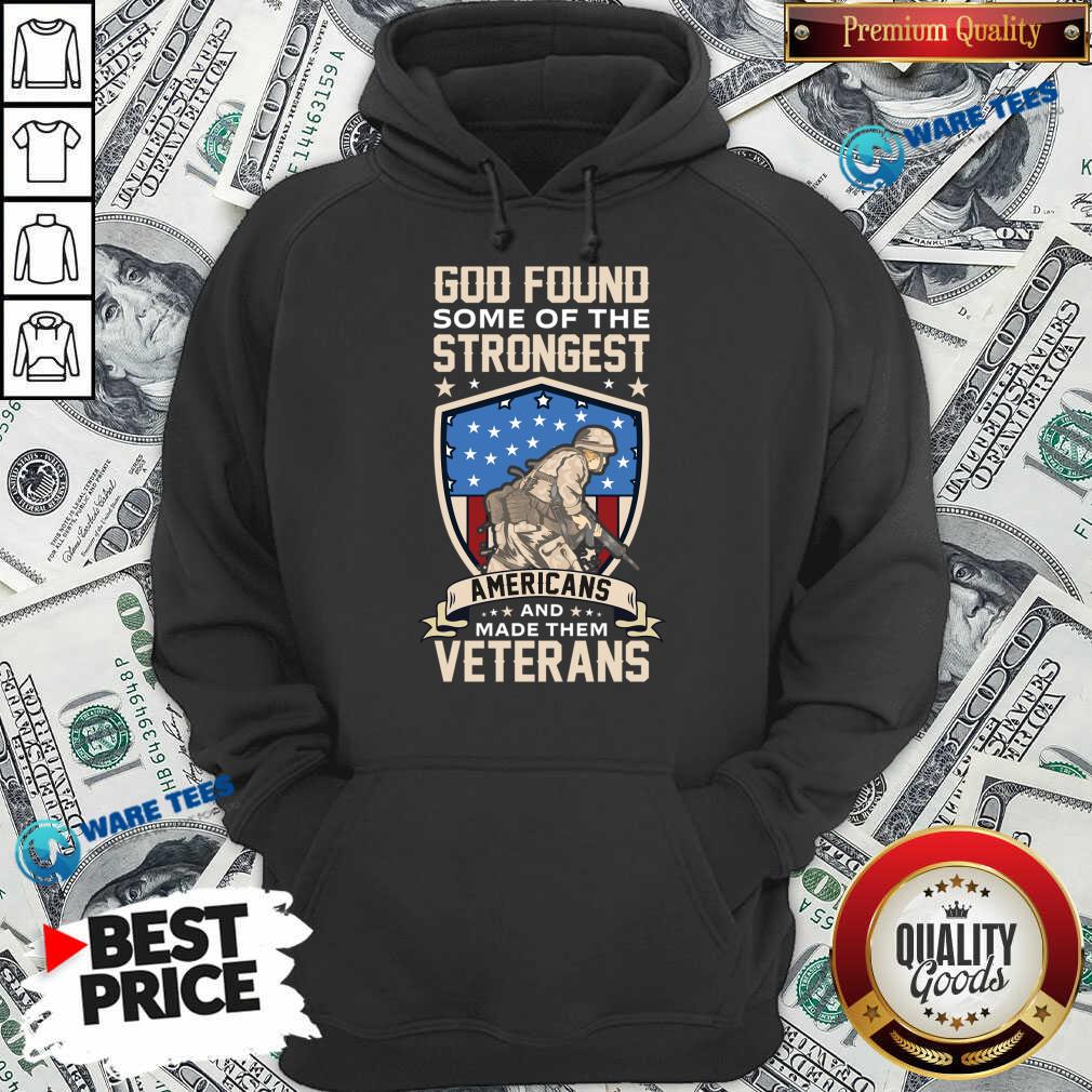 God Found Some Of The Strongest Americans And Made Them Veterans Shirt