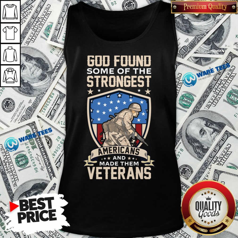 God Found Some Of The Strongest Americans And Made Them Veterans Shirt