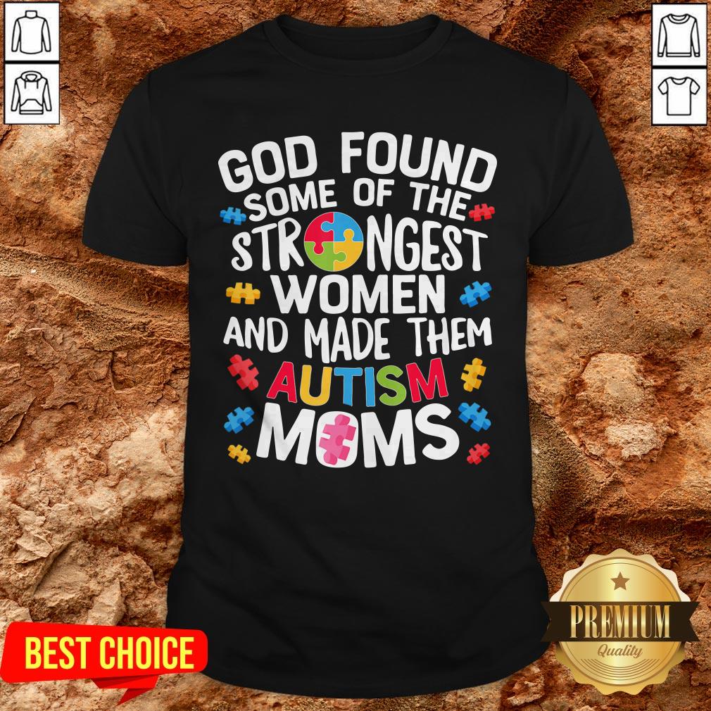 God Found Some Of The Strongest Women And Made Them Autism Moms Shirt