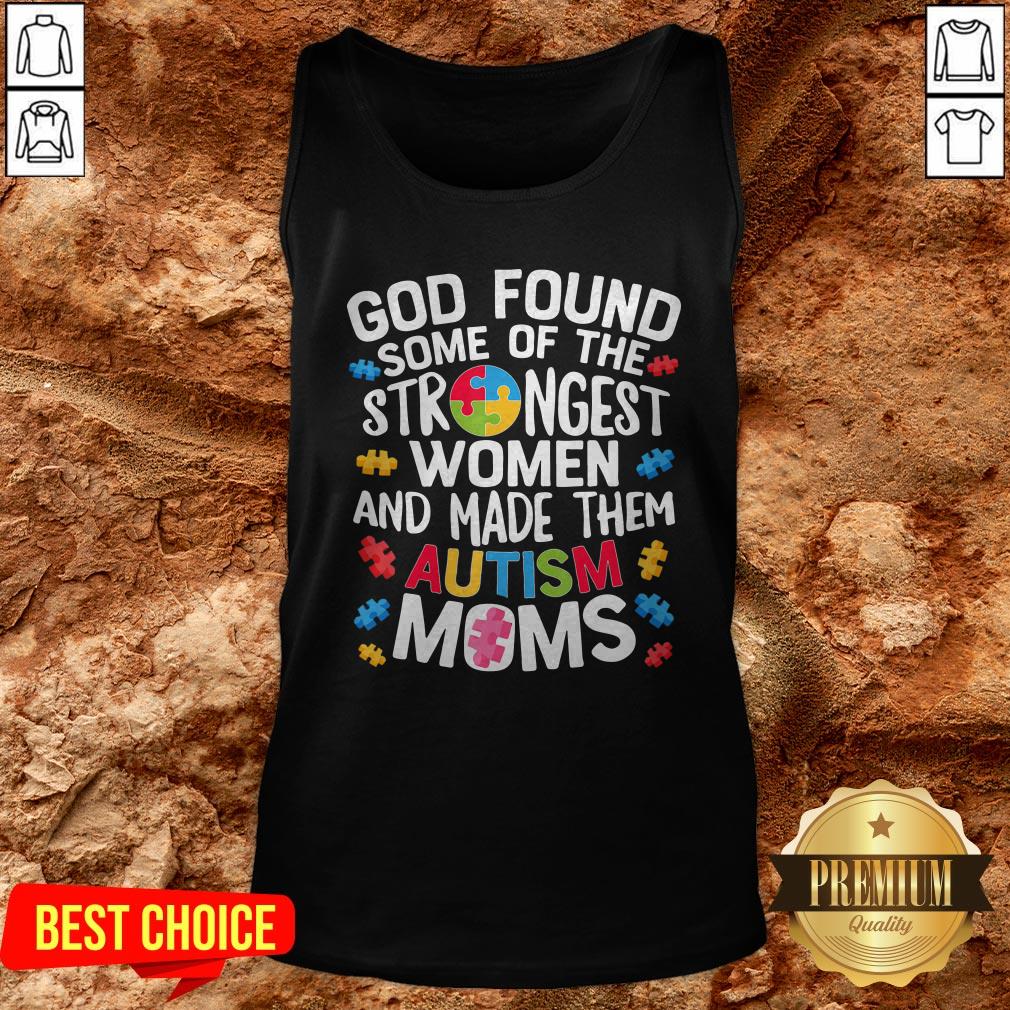 God Found Some Of The Strongest Women And Made Them Autism Moms Shirt