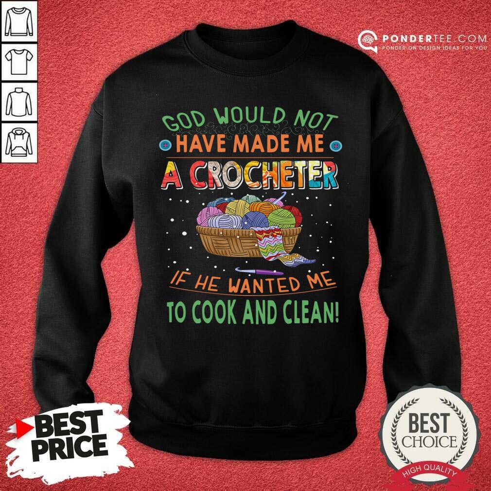 God Would Not Have Made Me A Crocheter Shirt