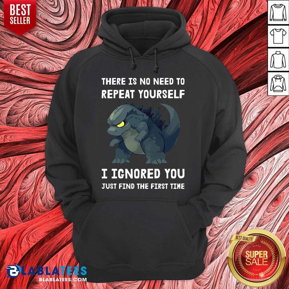 Godzilla There Is No Need To Repeat Yourself I Ignored Shirt