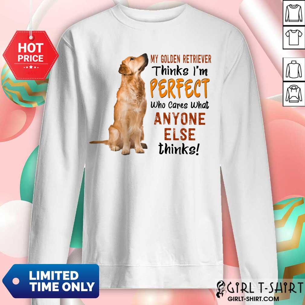 Golden Retriever Thinks I'm Perfect Shirt