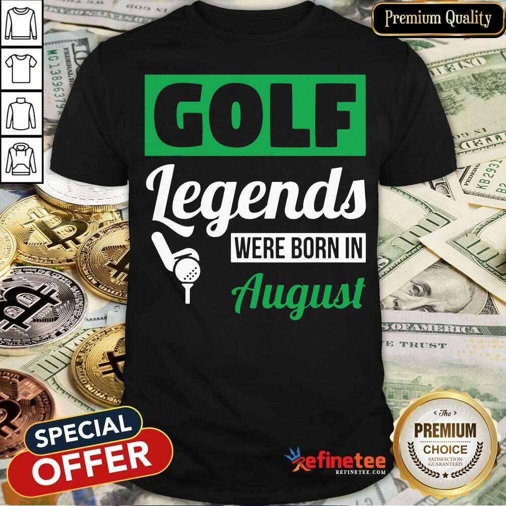 Golf Legends Were Born In August Birthday Shirt