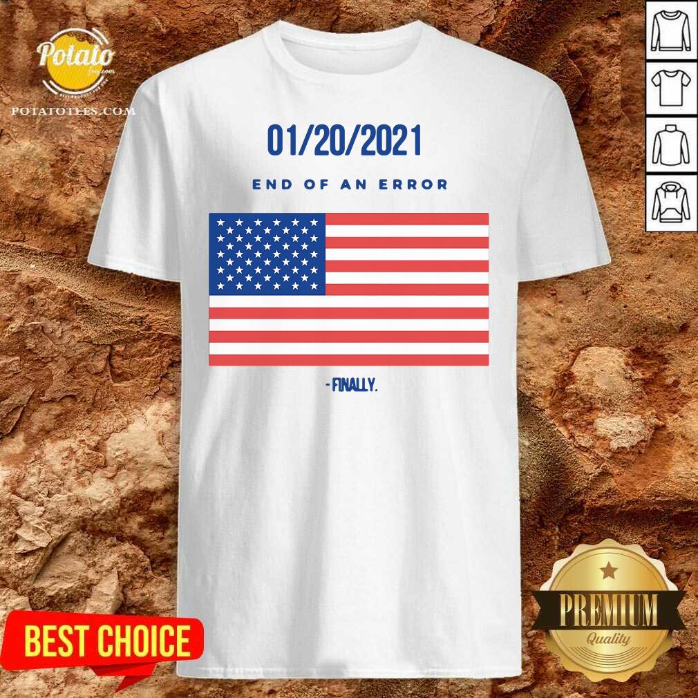 Good 01-20-2021 End Of An Error Finaly American Flag Shirt