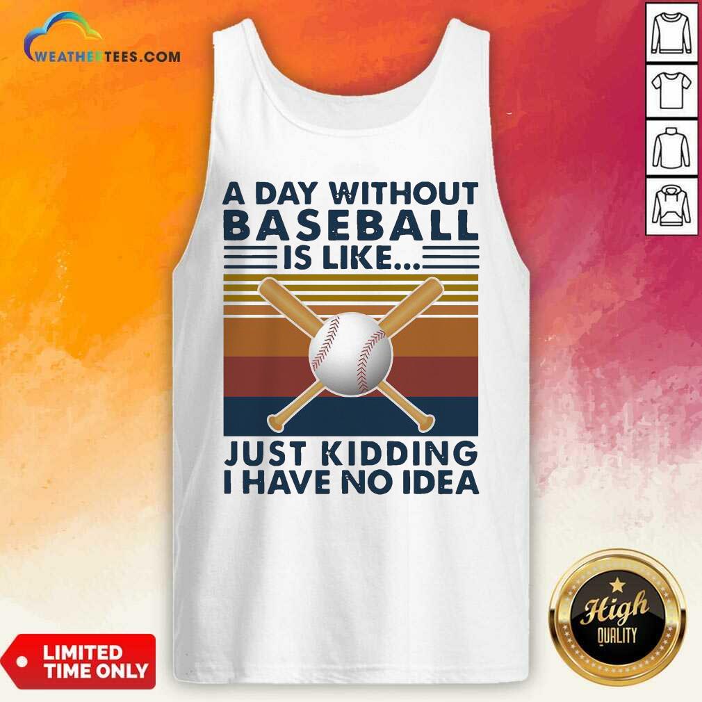 Good A Day Without Baseball Is Like Just Kidding I Have No Idea Vintage Shirt