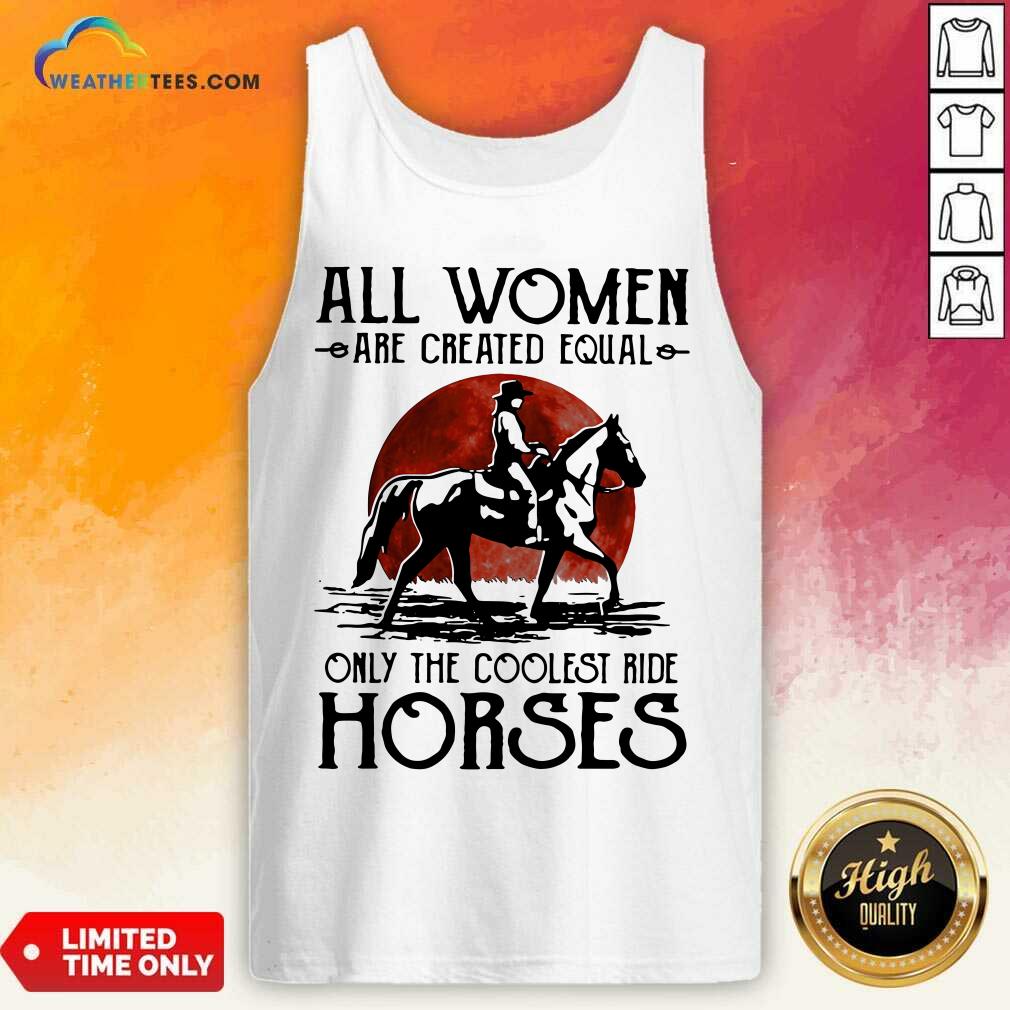Good All Women Are Created Equal Only The Coolest Ride Horses Moon Blood Shirt