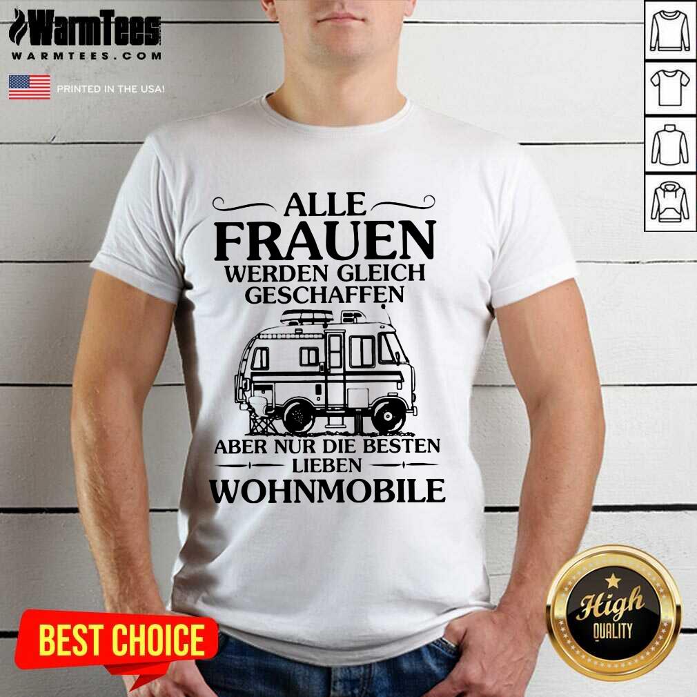 Good Alle Frauen Werden Gleich Geschaffen Camping Wohnmobile Shirt