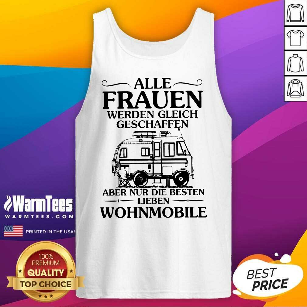Good Alle Frauen Werden Gleich Geschaffen Camping Wohnmobile Shirt
