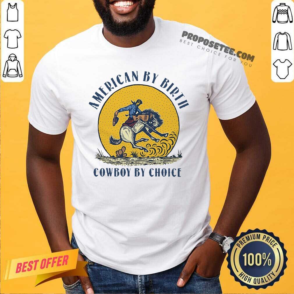 Good American By Birth Cowboy By Choice Shirt