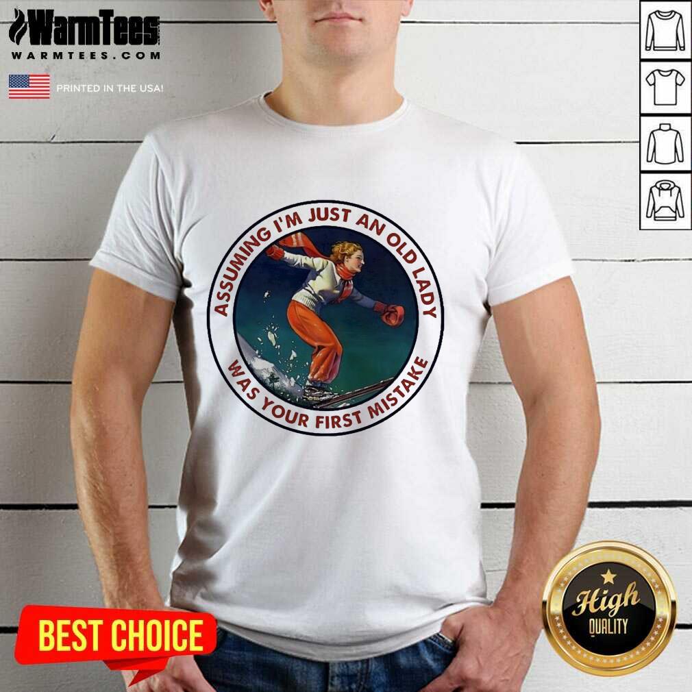 Good Assuming Snowboarding I’m Just An Old Man Was Your First Mistake Shirt