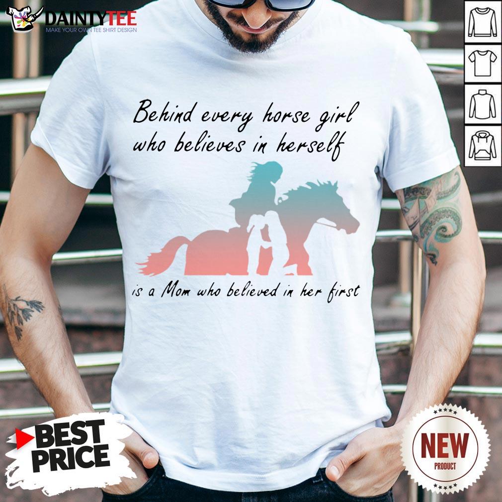 good-behind-every-horse-girls-who-believes-in-herself-is-a-mom-who-believed-in-her-first-shirt.jpg