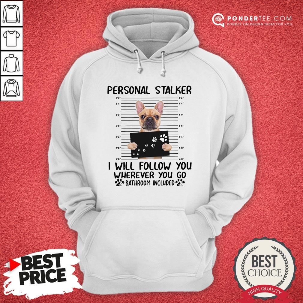 Good Bulldog Personal Stalker I Will Follow You Wherever You Shirt
