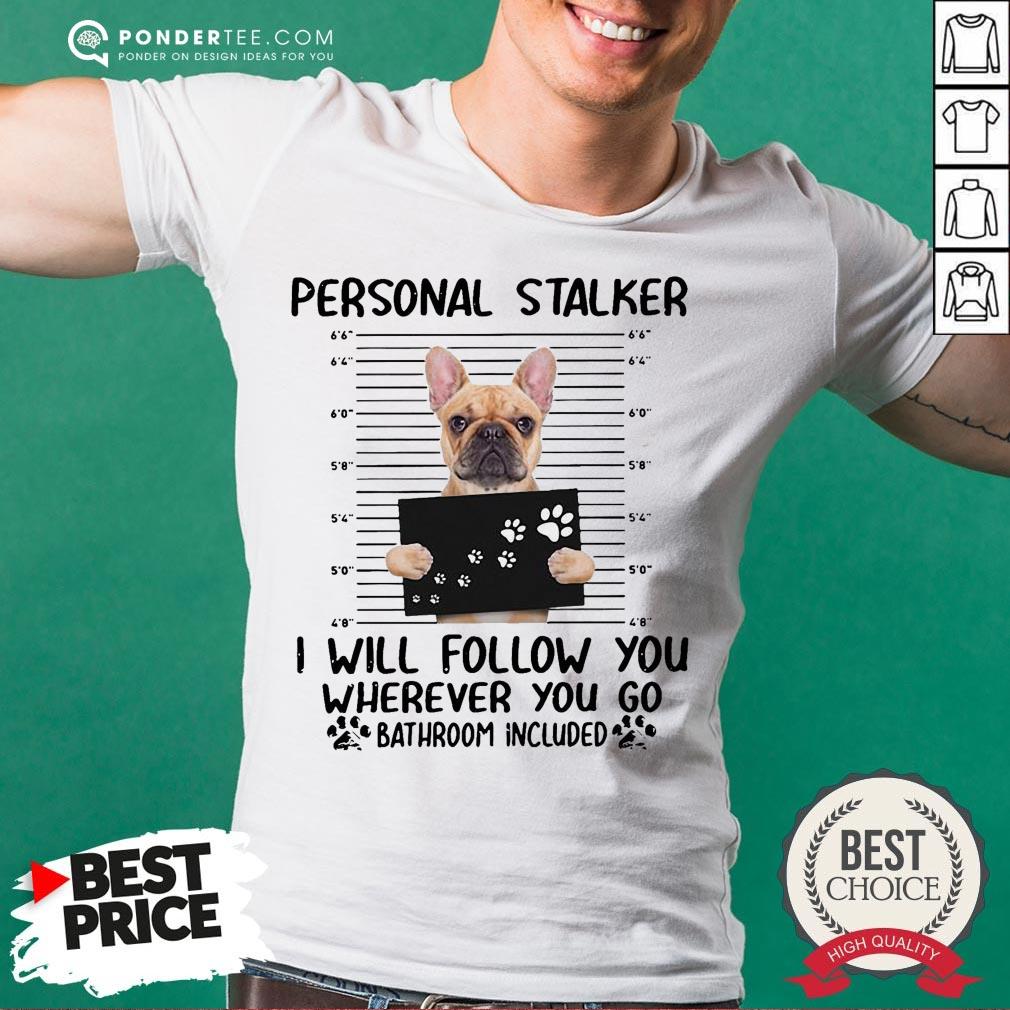 Good Bulldog Personal Stalker I Will Follow You Wherever You Shirt