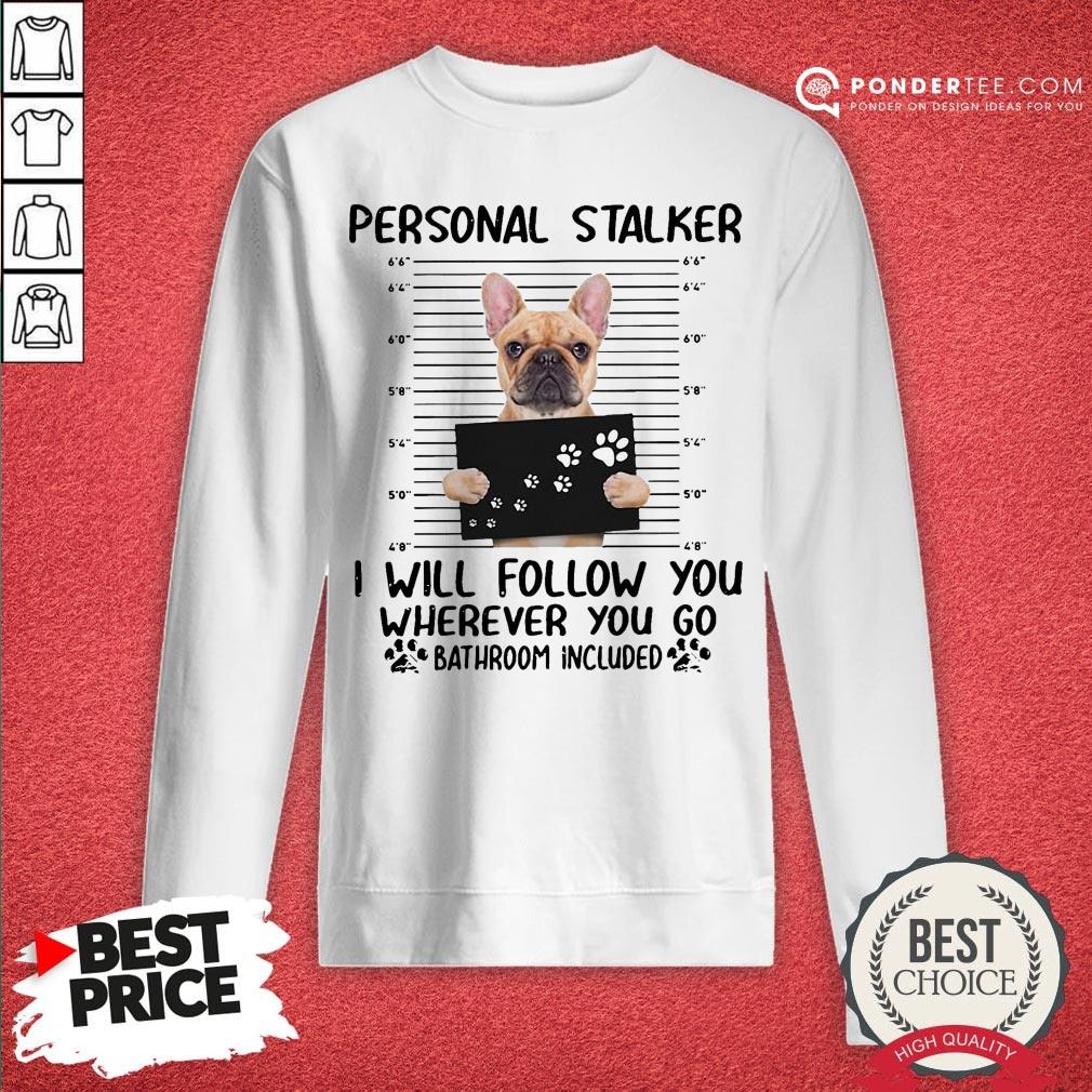 Good Bulldog Personal Stalker I Will Follow You Wherever You Shirt