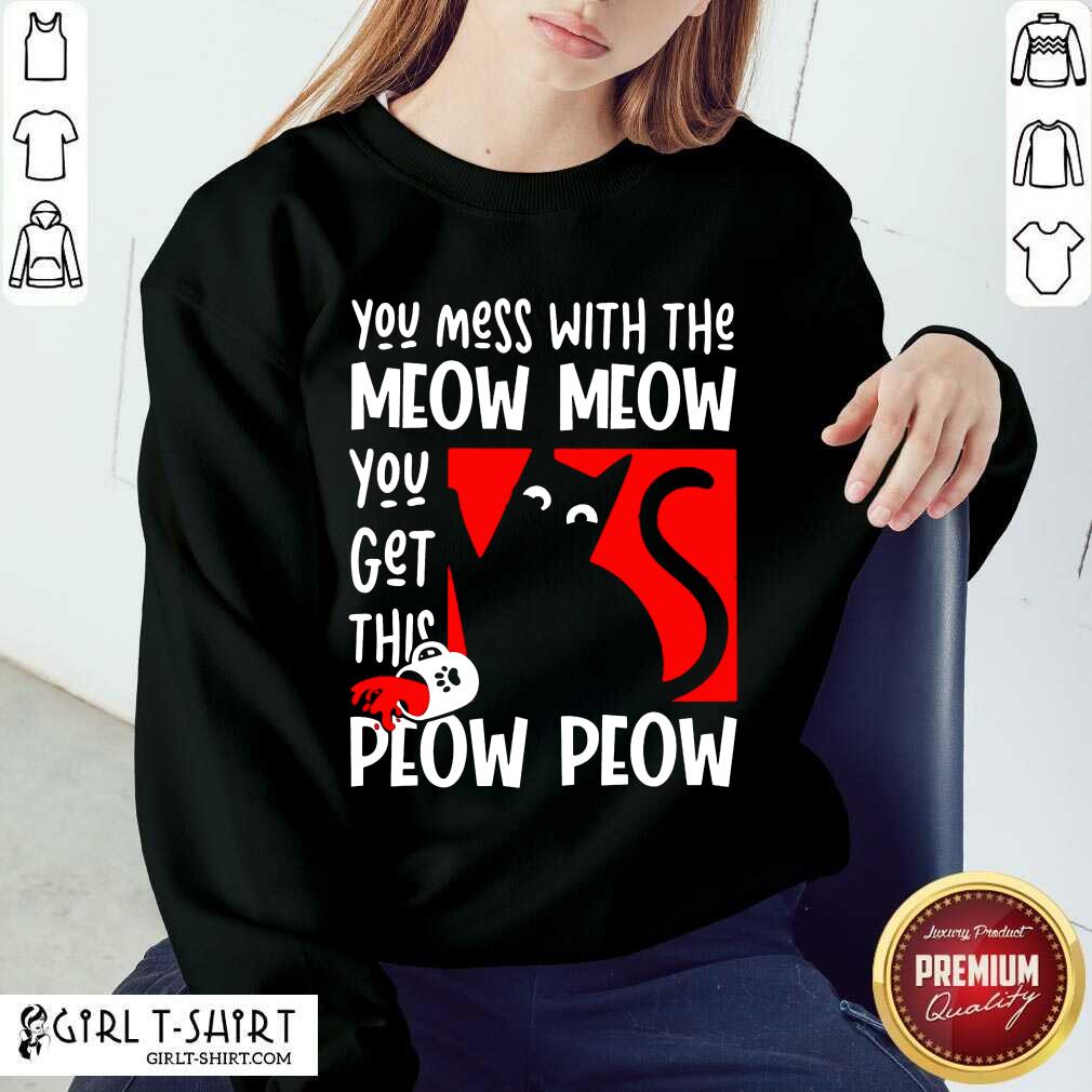 Good Cat You Mess With The Meow Meow You Get This Peow Peow Cat Shirt