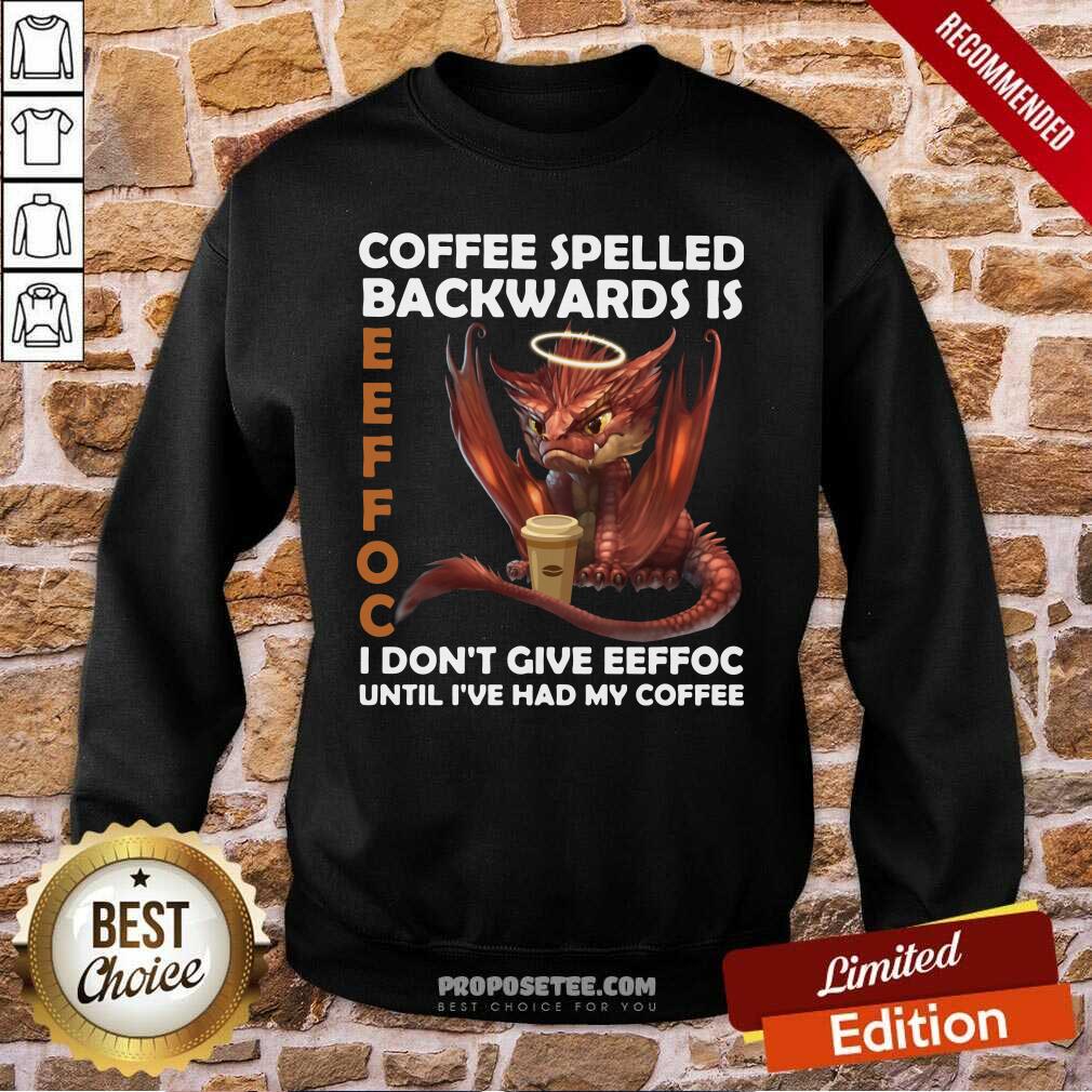 good-coffee-spelled-backwards-is-eeffoc-i-dont-give-eeffeoc-until-ive-had-my-cofffee-sweatshirt.jpg