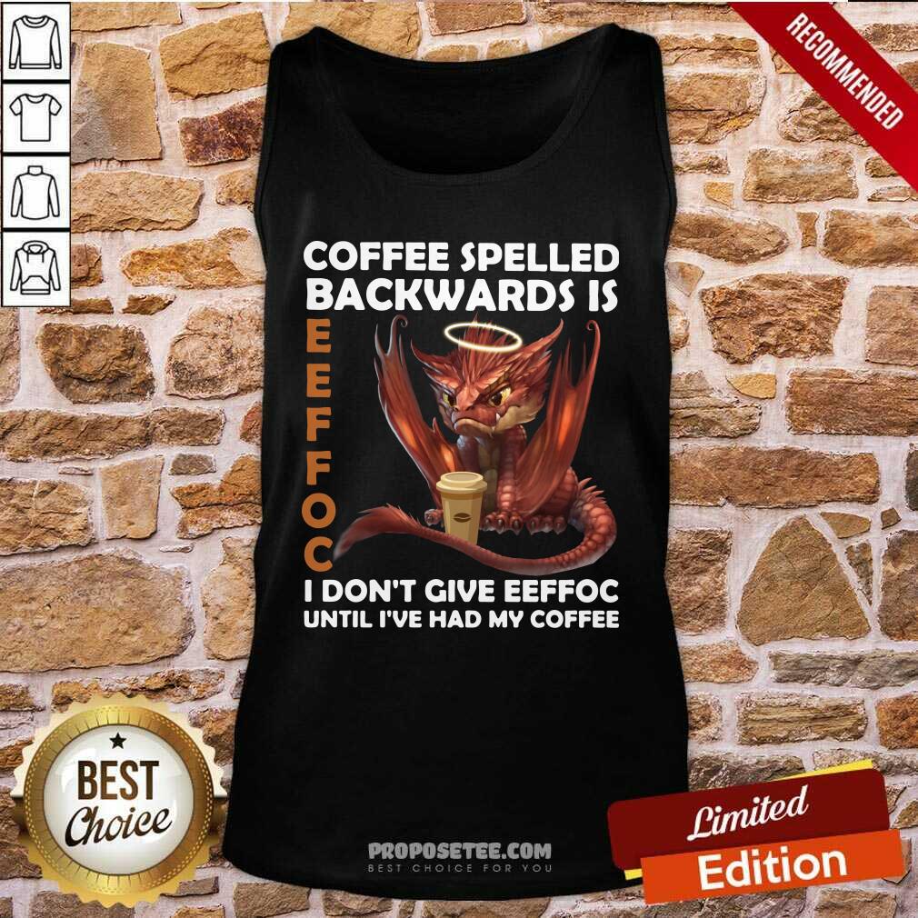 good-coffee-spelled-backwards-is-eeffoc-i-dont-give-eeffeoc-until-ive-had-my-cofffee-tank-top.jpg