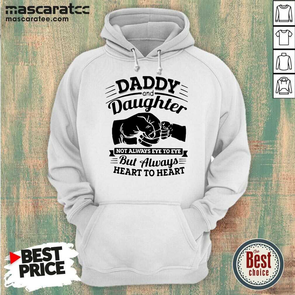 Good Daddy And Daughter Not Always Eye To Eye But Always Heart To Heart Shirt