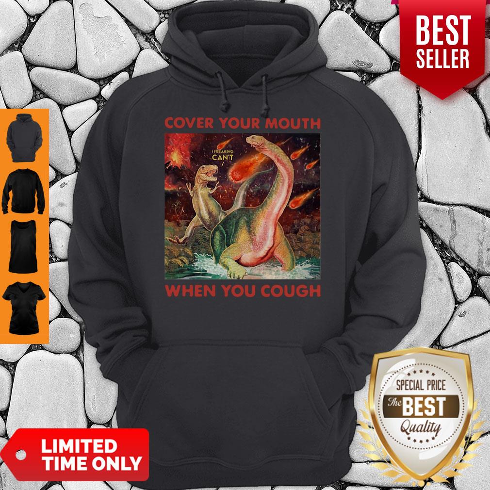 Good Dinosaurs Cover Your Mouth When You Cough I Freaking Can’t Shirt