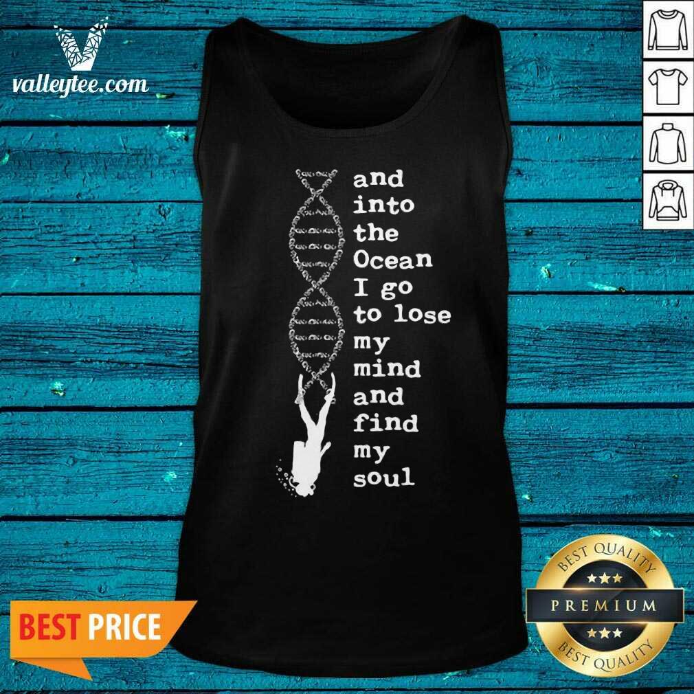 Good DNA The Ocean I Go To Lose My Mind And Find My Soul Shirt