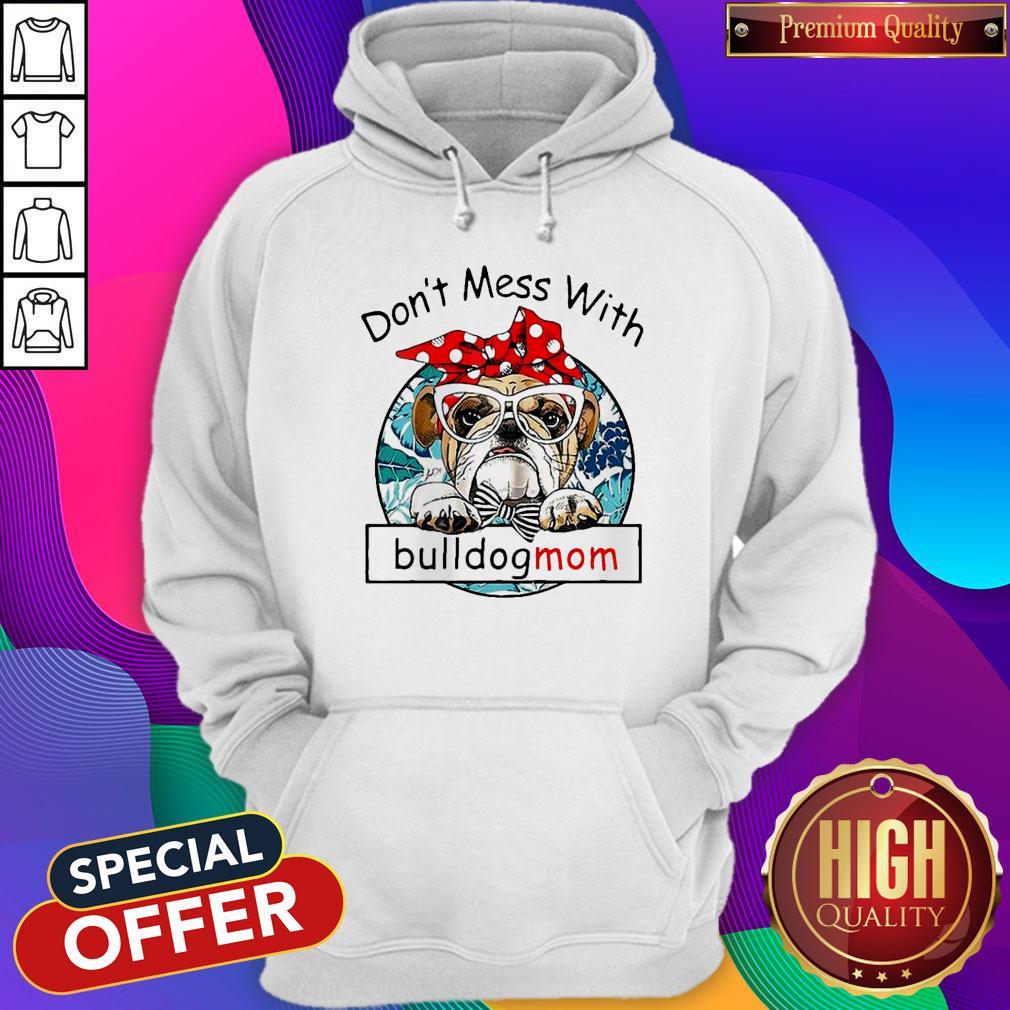 Good Don’t Mess With Bulldogmom Shirt
