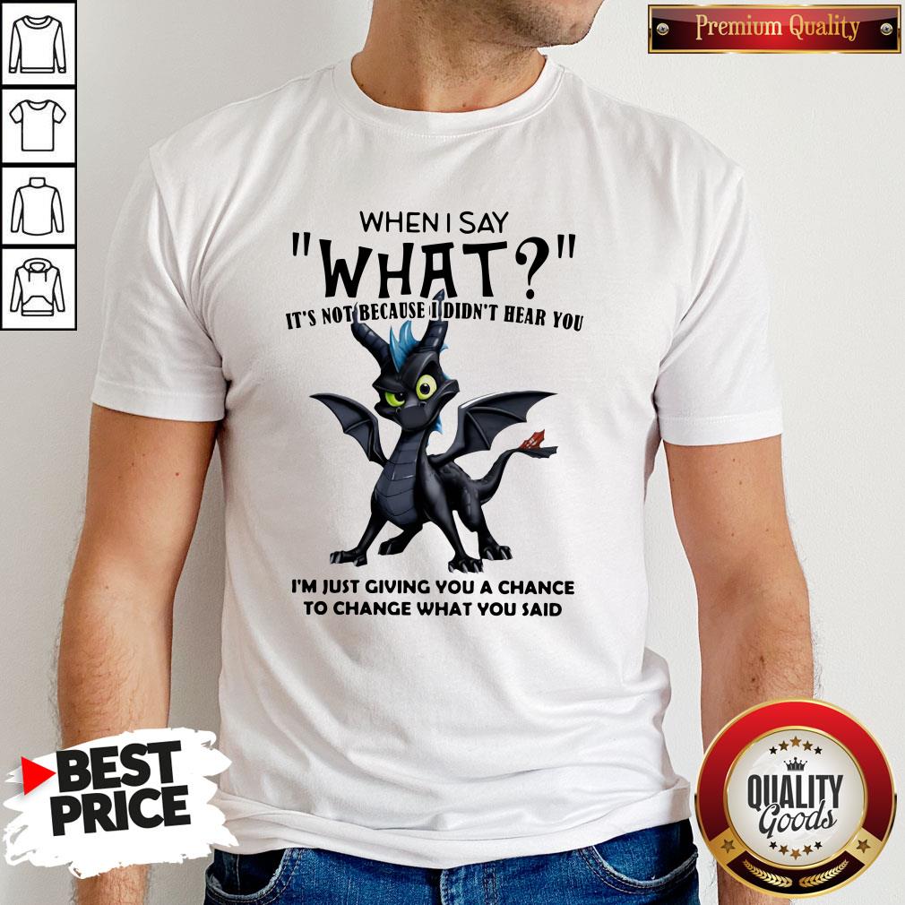 Good Dragon When I Say What It’s Not Because I Didn’t Hear You Shirt