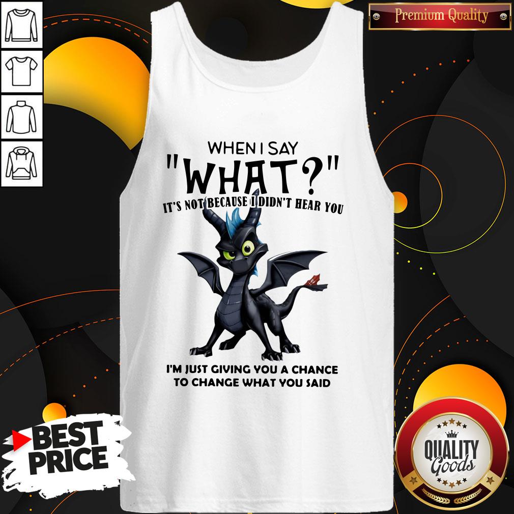 Good Dragon When I Say What It’s Not Because I Didn’t Hear You Shirt