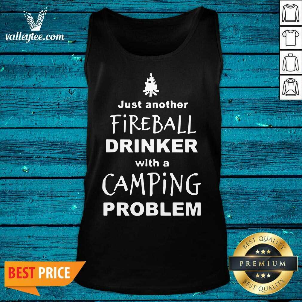 Good Fireball Drinker With A Camping Problem Shirt