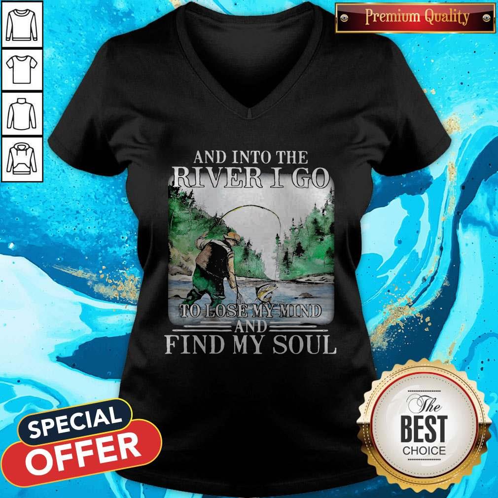 Good Fishing And Into The River I Go To Lose My Mind And Find My Soul Shirt