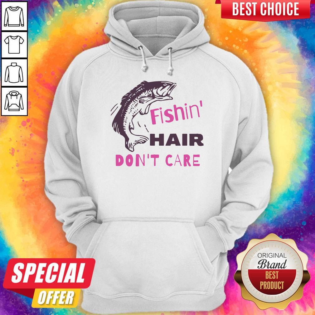 Good Fishing Hair Don’t Care Shirt