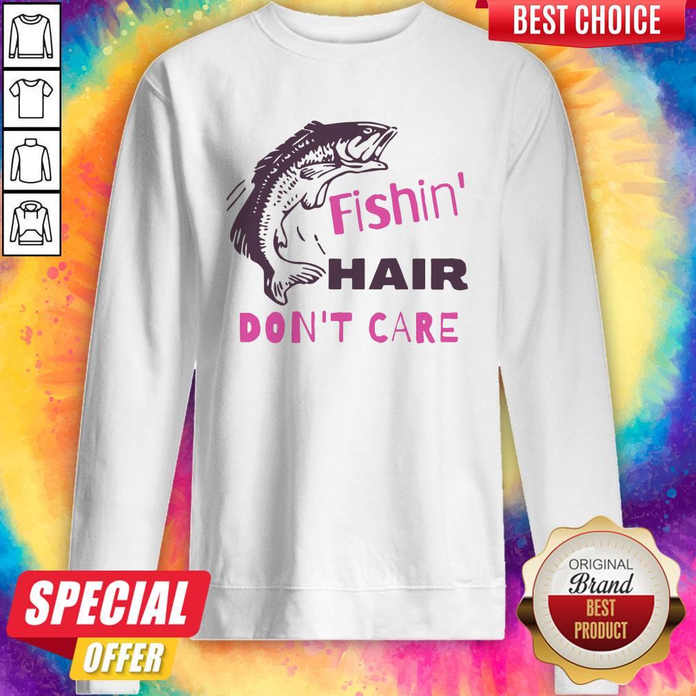 Good Fishing Hair Don’t Care Shirt