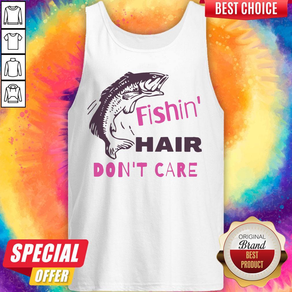 Good Fishing Hair Don’t Care Shirt