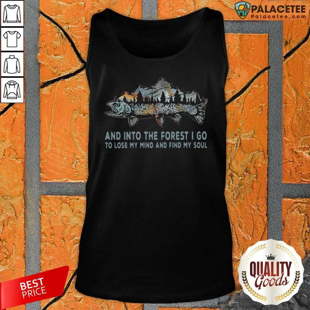 good-fishing-mountain-and-into-the-forest-i-go-to-lose-my-mind-and-find-my-soul-tank-top.jpg