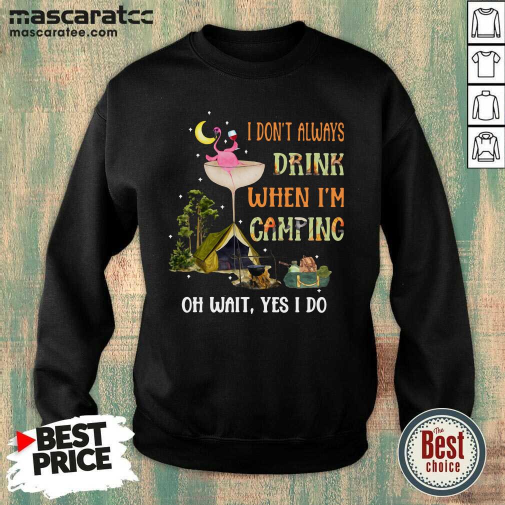 Good Flamingo I Don’t Always Drink When I’m Camping Oh Wait Yes I Do Shirt