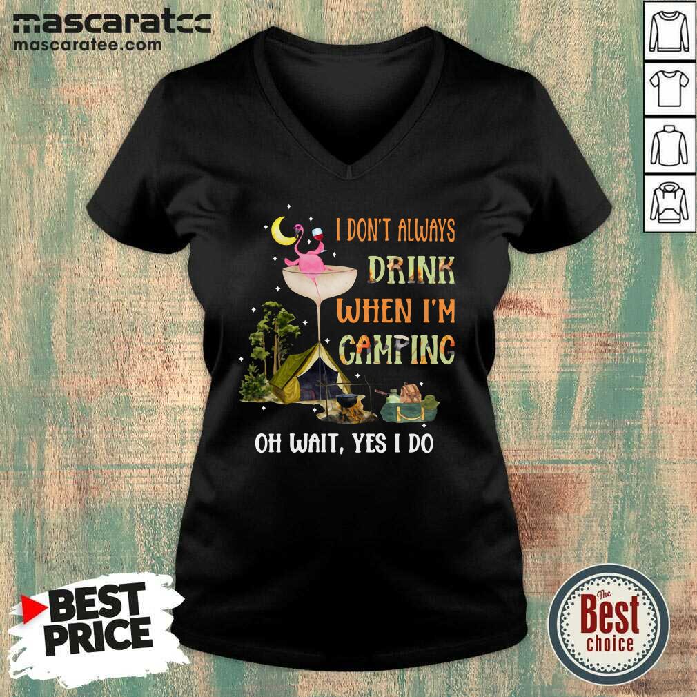 Good Flamingo I Don’t Always Drink When I’m Camping Oh Wait Yes I Do Shirt